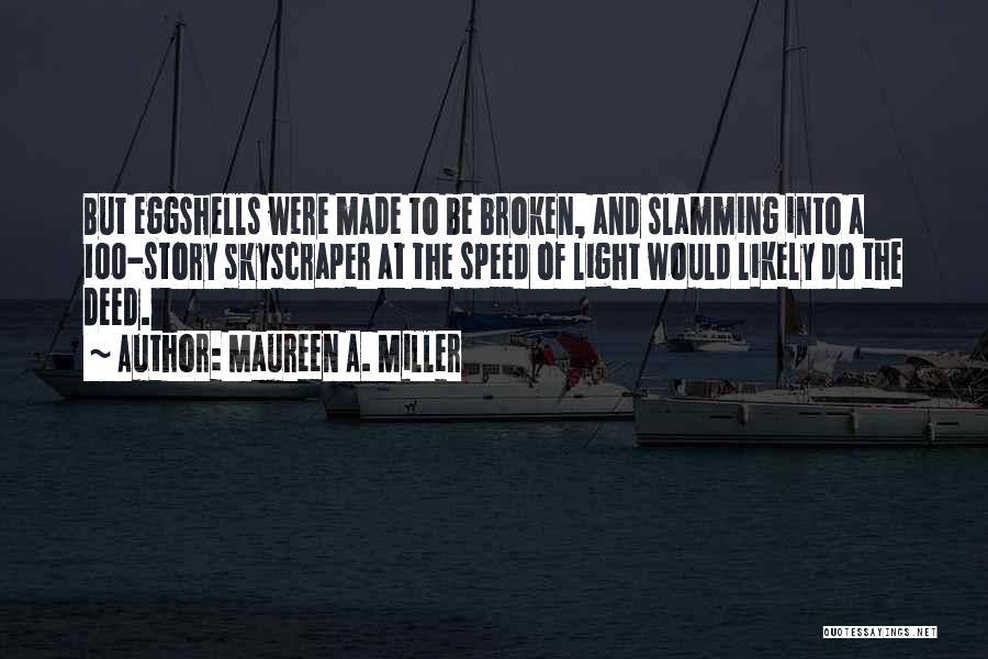 Maureen A. Miller Quotes: But Eggshells Were Made To Be Broken, And Slamming Into A 100-story Skyscraper At The Speed Of Light Would Likely