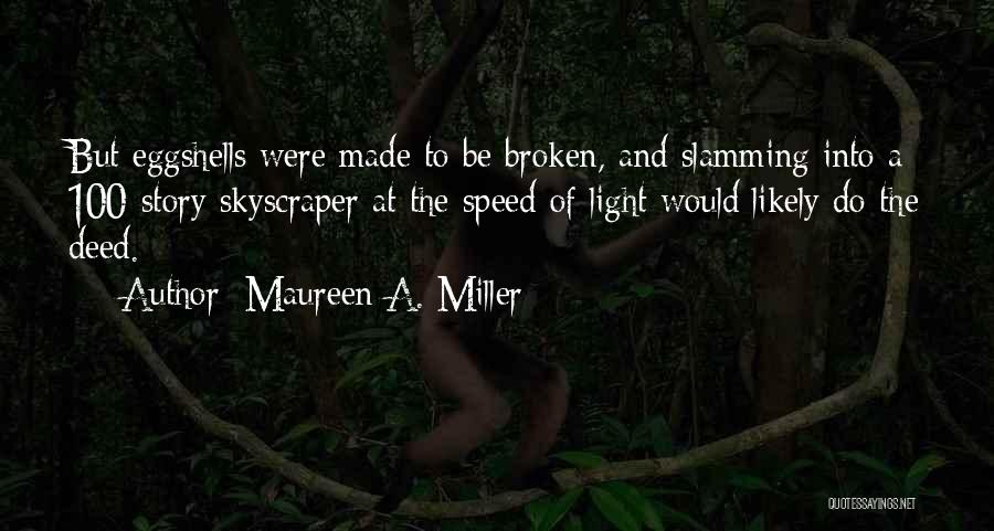 Maureen A. Miller Quotes: But Eggshells Were Made To Be Broken, And Slamming Into A 100-story Skyscraper At The Speed Of Light Would Likely