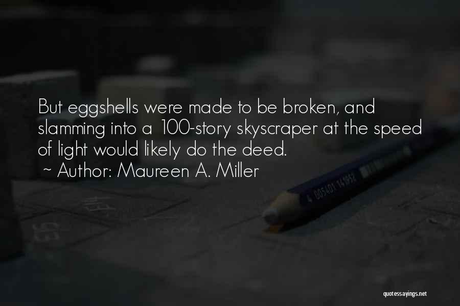 Maureen A. Miller Quotes: But Eggshells Were Made To Be Broken, And Slamming Into A 100-story Skyscraper At The Speed Of Light Would Likely