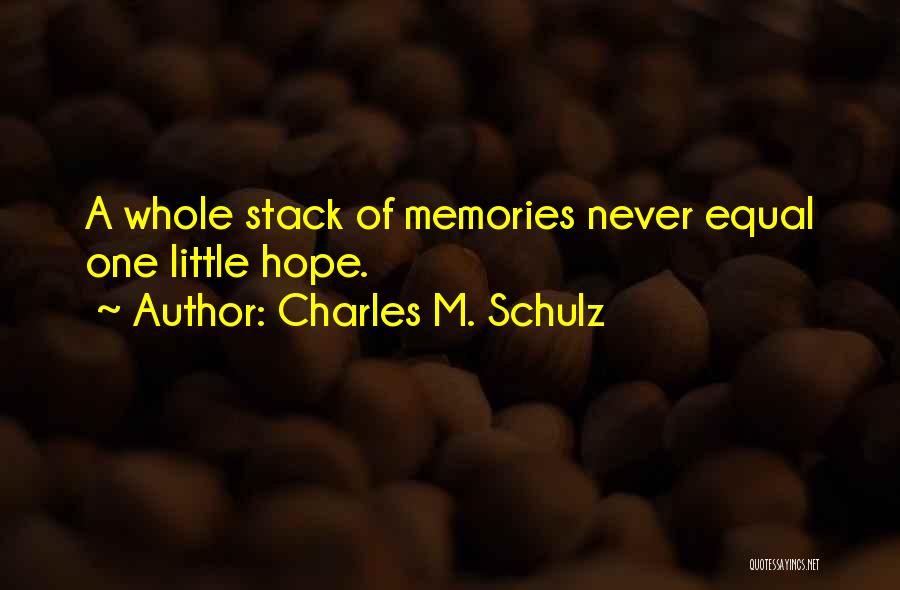 Charles M. Schulz Quotes: A Whole Stack Of Memories Never Equal One Little Hope.