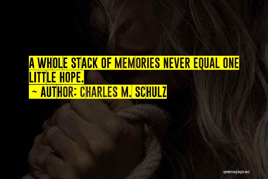 Charles M. Schulz Quotes: A Whole Stack Of Memories Never Equal One Little Hope.