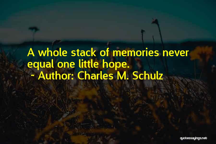 Charles M. Schulz Quotes: A Whole Stack Of Memories Never Equal One Little Hope.