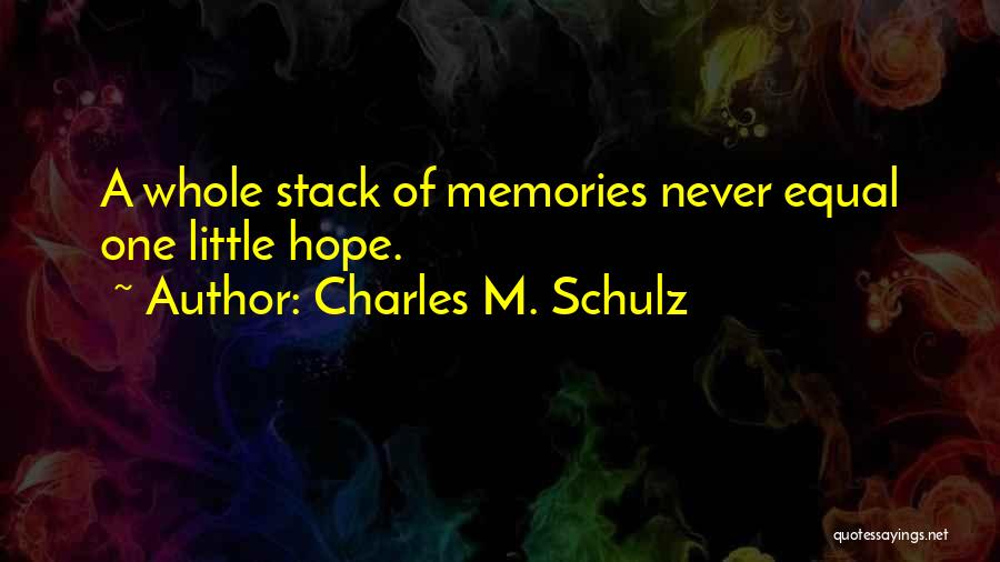 Charles M. Schulz Quotes: A Whole Stack Of Memories Never Equal One Little Hope.