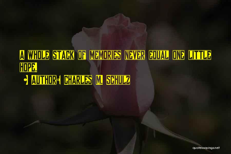 Charles M. Schulz Quotes: A Whole Stack Of Memories Never Equal One Little Hope.