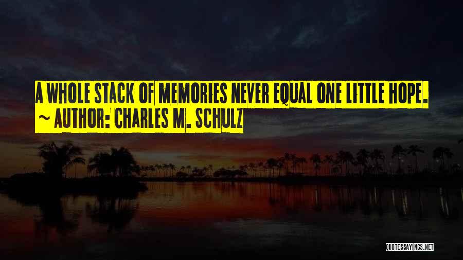 Charles M. Schulz Quotes: A Whole Stack Of Memories Never Equal One Little Hope.