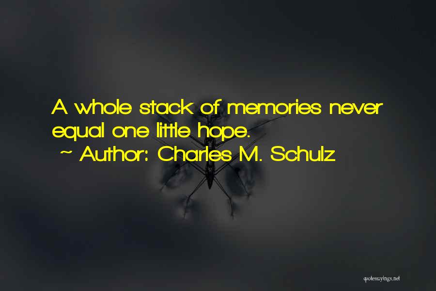 Charles M. Schulz Quotes: A Whole Stack Of Memories Never Equal One Little Hope.