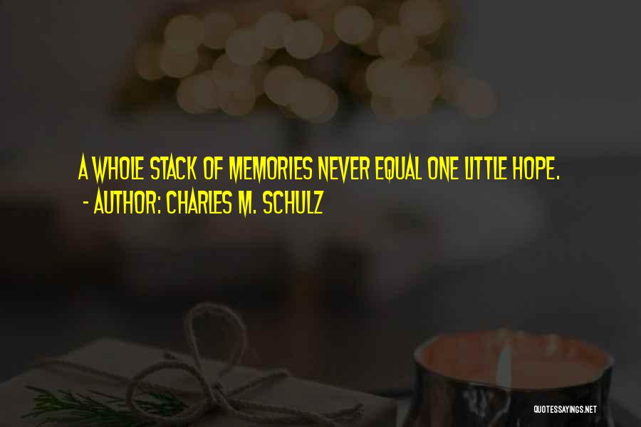 Charles M. Schulz Quotes: A Whole Stack Of Memories Never Equal One Little Hope.
