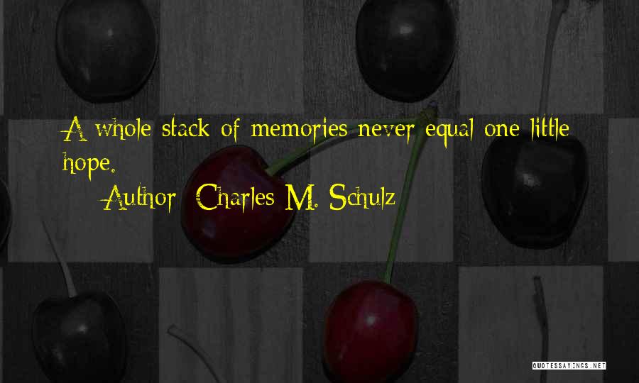Charles M. Schulz Quotes: A Whole Stack Of Memories Never Equal One Little Hope.