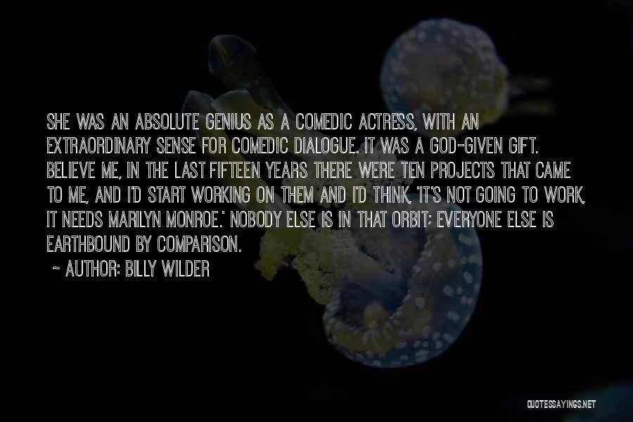 Billy Wilder Quotes: She Was An Absolute Genius As A Comedic Actress, With An Extraordinary Sense For Comedic Dialogue. It Was A God-given