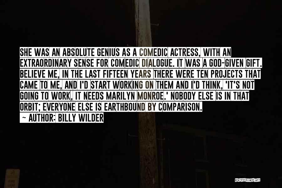 Billy Wilder Quotes: She Was An Absolute Genius As A Comedic Actress, With An Extraordinary Sense For Comedic Dialogue. It Was A God-given