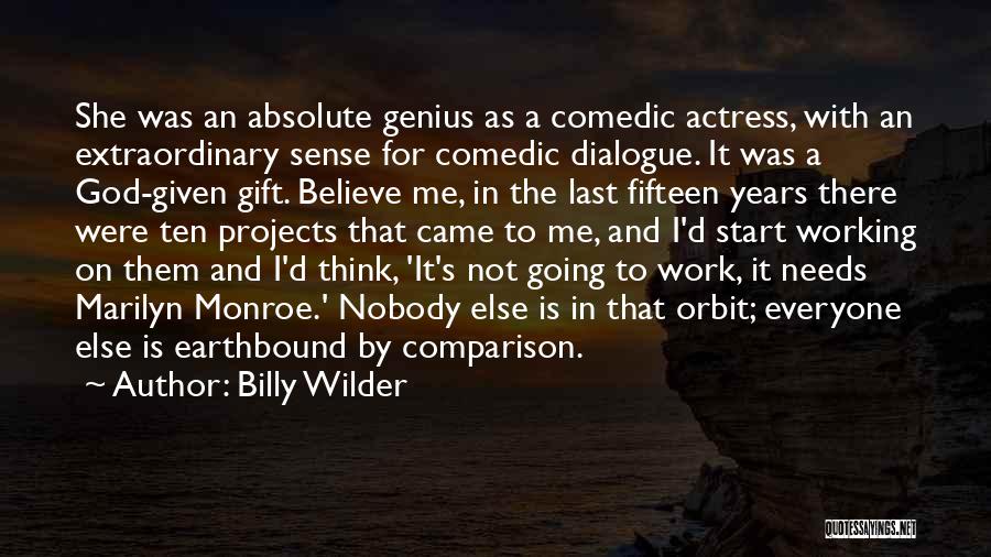 Billy Wilder Quotes: She Was An Absolute Genius As A Comedic Actress, With An Extraordinary Sense For Comedic Dialogue. It Was A God-given