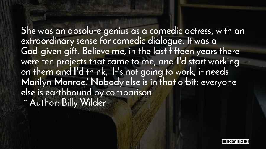 Billy Wilder Quotes: She Was An Absolute Genius As A Comedic Actress, With An Extraordinary Sense For Comedic Dialogue. It Was A God-given