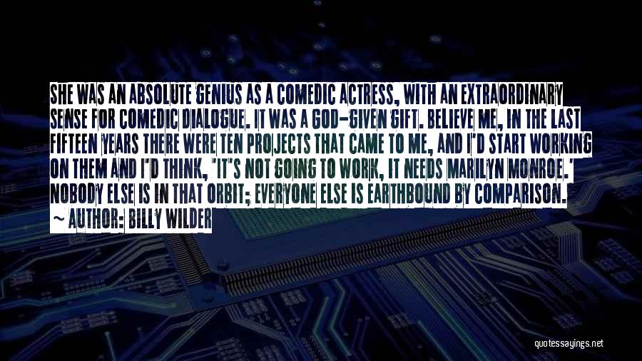 Billy Wilder Quotes: She Was An Absolute Genius As A Comedic Actress, With An Extraordinary Sense For Comedic Dialogue. It Was A God-given