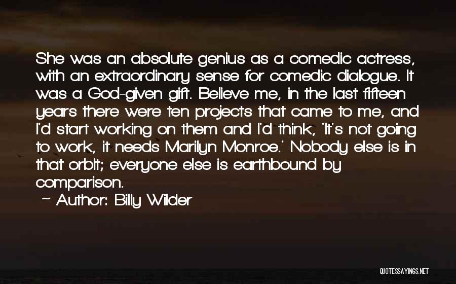Billy Wilder Quotes: She Was An Absolute Genius As A Comedic Actress, With An Extraordinary Sense For Comedic Dialogue. It Was A God-given
