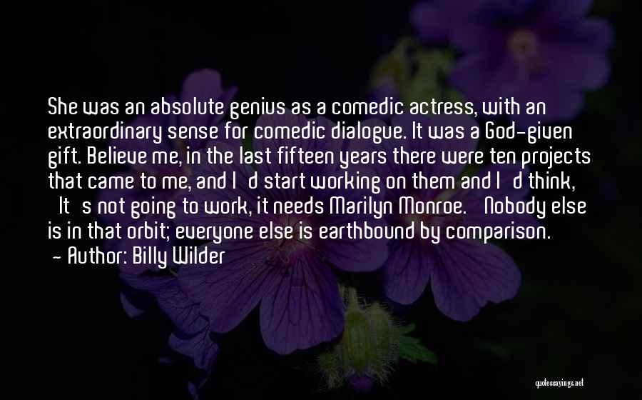 Billy Wilder Quotes: She Was An Absolute Genius As A Comedic Actress, With An Extraordinary Sense For Comedic Dialogue. It Was A God-given