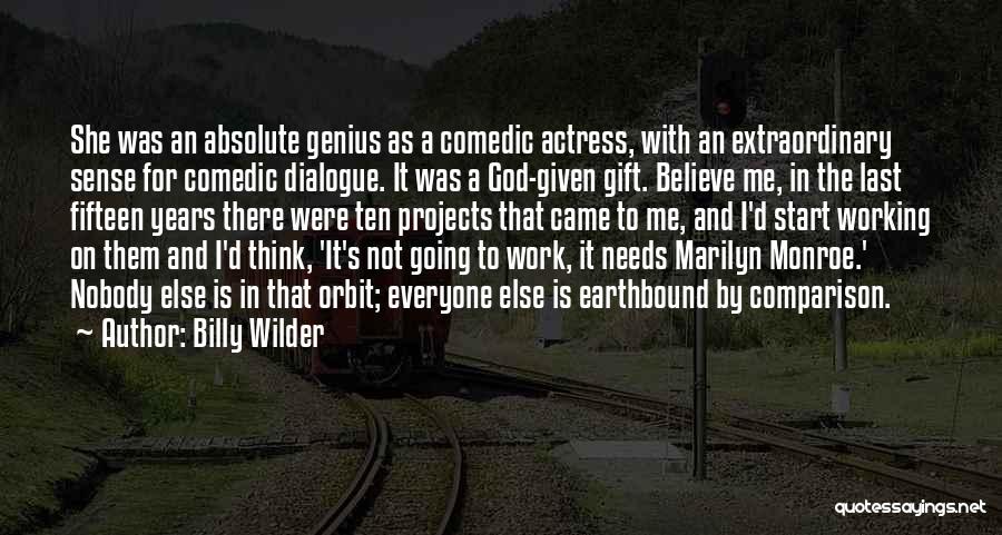 Billy Wilder Quotes: She Was An Absolute Genius As A Comedic Actress, With An Extraordinary Sense For Comedic Dialogue. It Was A God-given