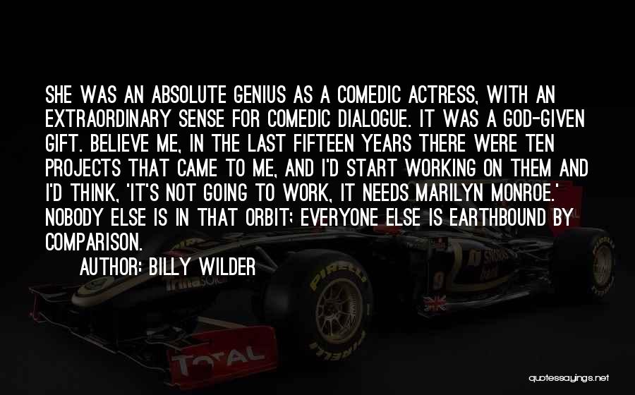 Billy Wilder Quotes: She Was An Absolute Genius As A Comedic Actress, With An Extraordinary Sense For Comedic Dialogue. It Was A God-given