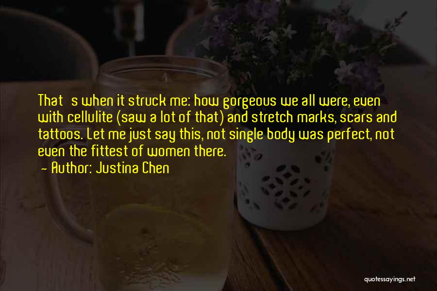 Justina Chen Quotes: That's When It Struck Me: How Gorgeous We All Were, Even With Cellulite (saw A Lot Of That) And Stretch