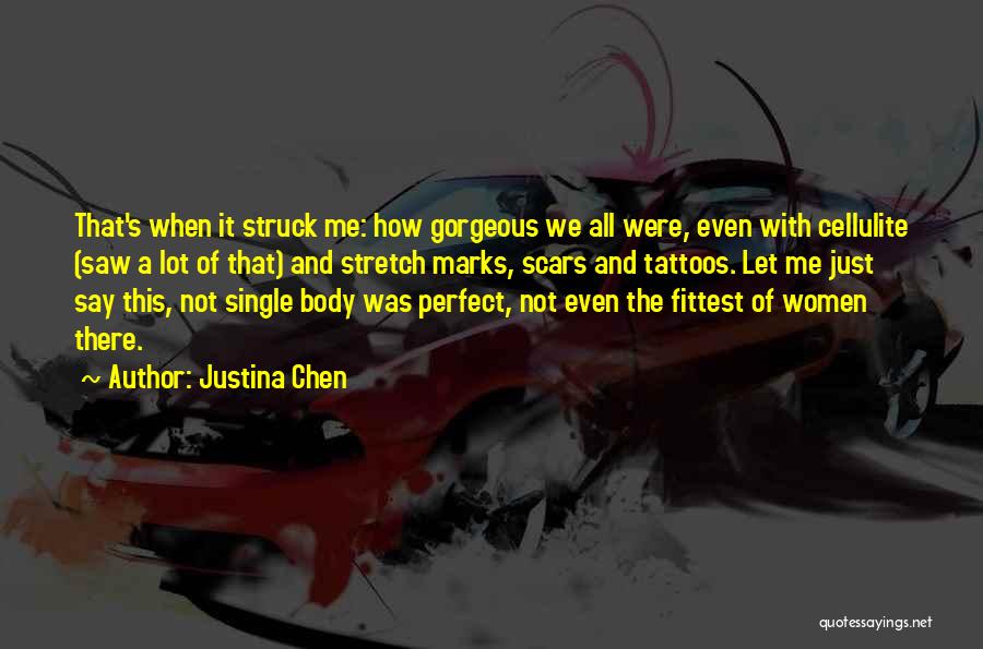 Justina Chen Quotes: That's When It Struck Me: How Gorgeous We All Were, Even With Cellulite (saw A Lot Of That) And Stretch