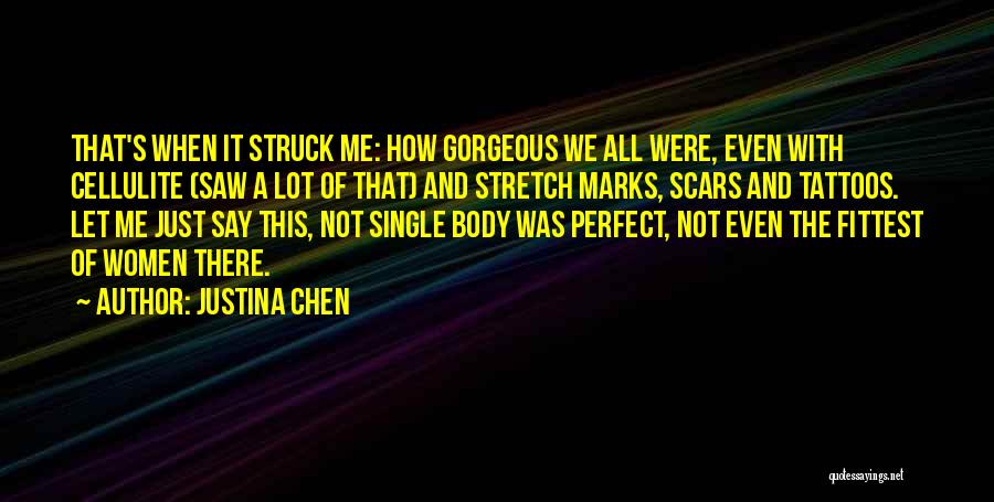 Justina Chen Quotes: That's When It Struck Me: How Gorgeous We All Were, Even With Cellulite (saw A Lot Of That) And Stretch