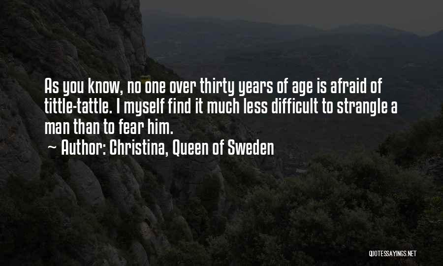 Christina, Queen Of Sweden Quotes: As You Know, No One Over Thirty Years Of Age Is Afraid Of Tittle-tattle. I Myself Find It Much Less