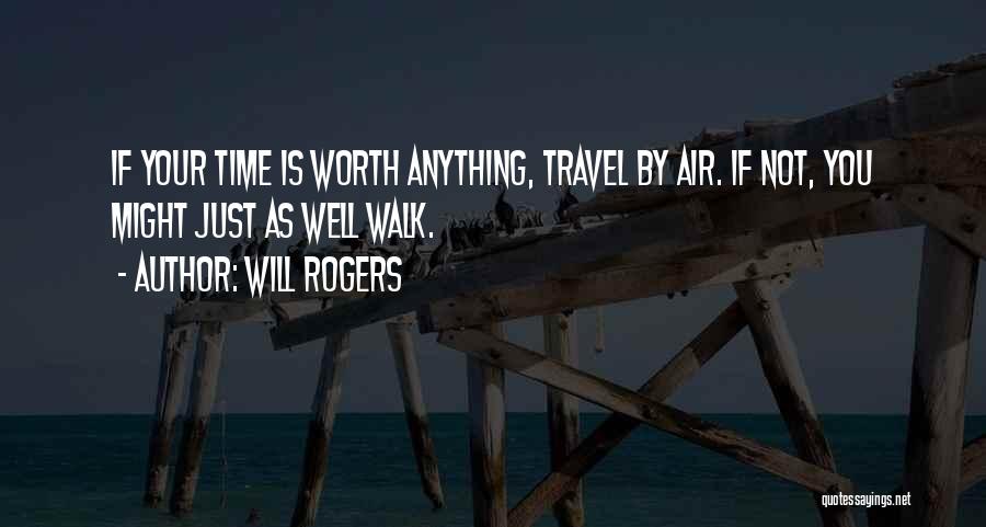Will Rogers Quotes: If Your Time Is Worth Anything, Travel By Air. If Not, You Might Just As Well Walk.