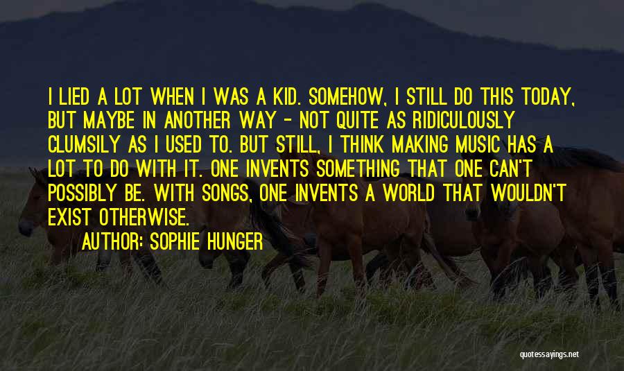 Sophie Hunger Quotes: I Lied A Lot When I Was A Kid. Somehow, I Still Do This Today, But Maybe In Another Way