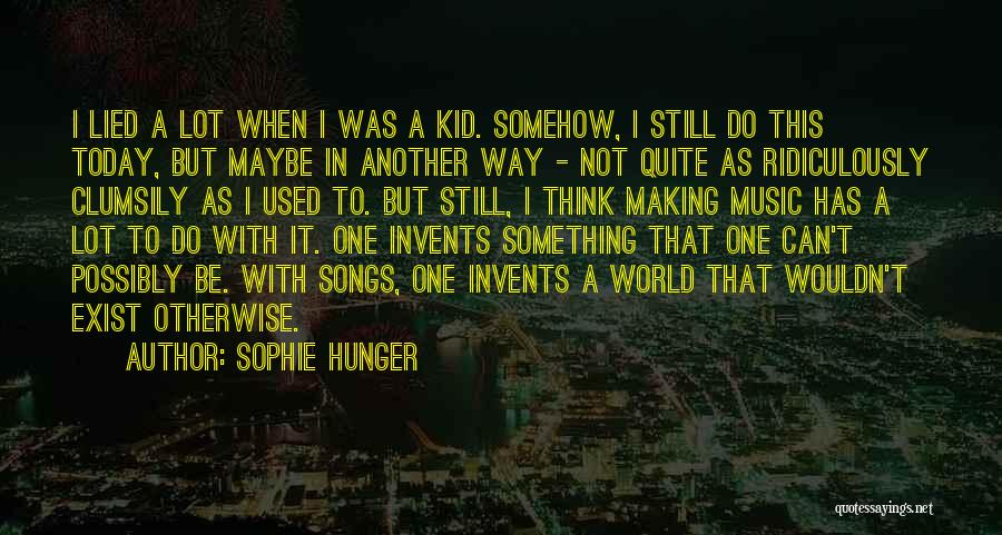 Sophie Hunger Quotes: I Lied A Lot When I Was A Kid. Somehow, I Still Do This Today, But Maybe In Another Way