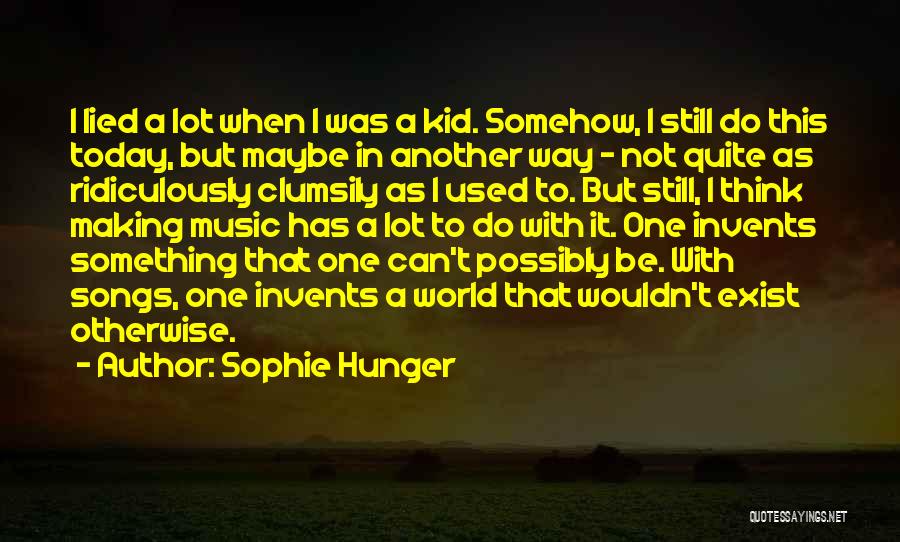 Sophie Hunger Quotes: I Lied A Lot When I Was A Kid. Somehow, I Still Do This Today, But Maybe In Another Way
