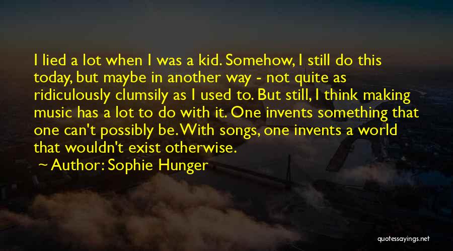 Sophie Hunger Quotes: I Lied A Lot When I Was A Kid. Somehow, I Still Do This Today, But Maybe In Another Way
