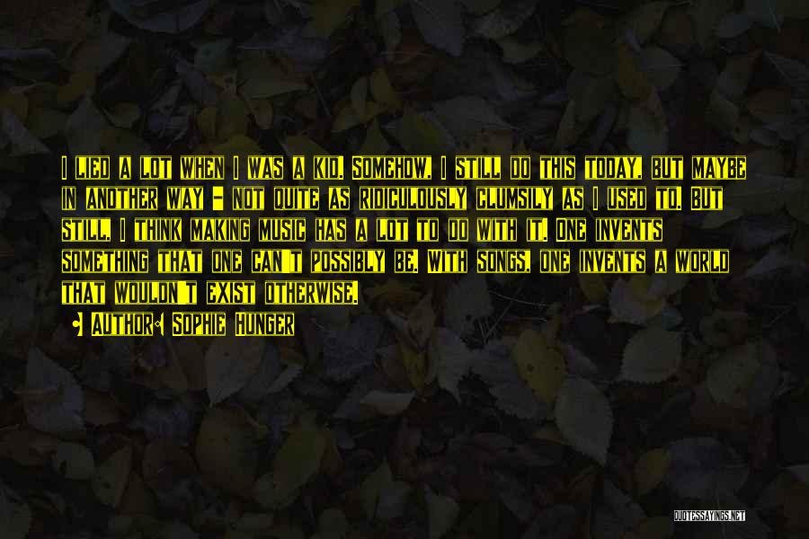 Sophie Hunger Quotes: I Lied A Lot When I Was A Kid. Somehow, I Still Do This Today, But Maybe In Another Way