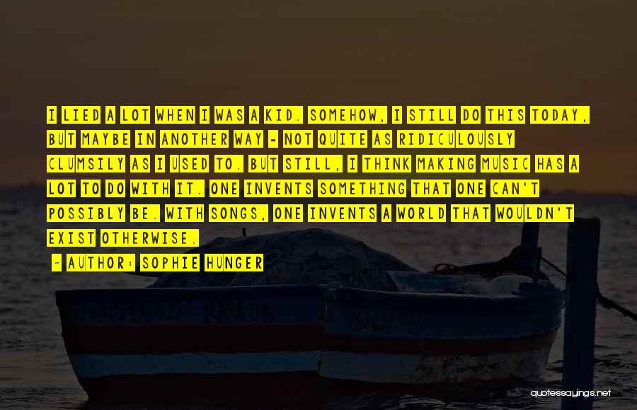 Sophie Hunger Quotes: I Lied A Lot When I Was A Kid. Somehow, I Still Do This Today, But Maybe In Another Way