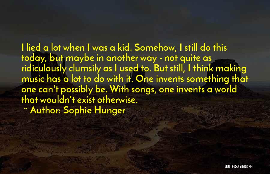 Sophie Hunger Quotes: I Lied A Lot When I Was A Kid. Somehow, I Still Do This Today, But Maybe In Another Way