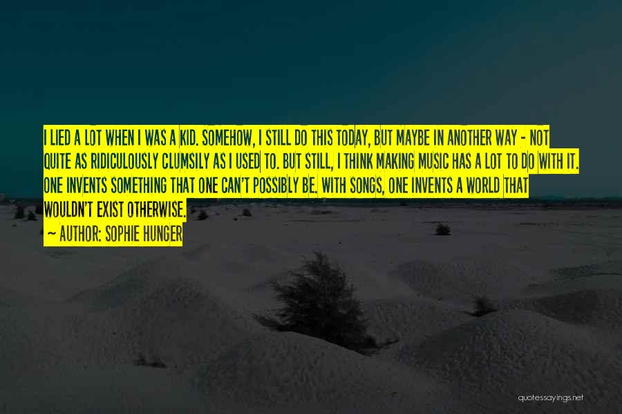 Sophie Hunger Quotes: I Lied A Lot When I Was A Kid. Somehow, I Still Do This Today, But Maybe In Another Way