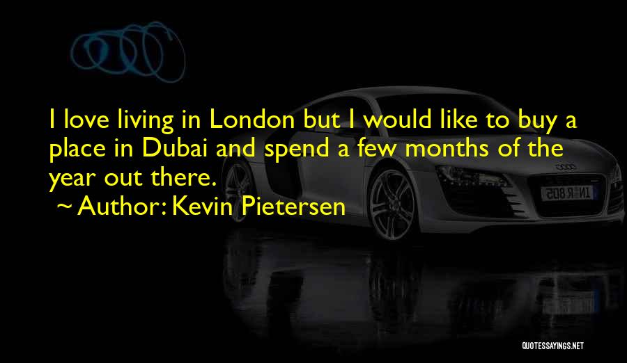 Kevin Pietersen Quotes: I Love Living In London But I Would Like To Buy A Place In Dubai And Spend A Few Months
