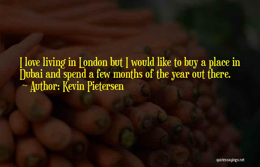 Kevin Pietersen Quotes: I Love Living In London But I Would Like To Buy A Place In Dubai And Spend A Few Months