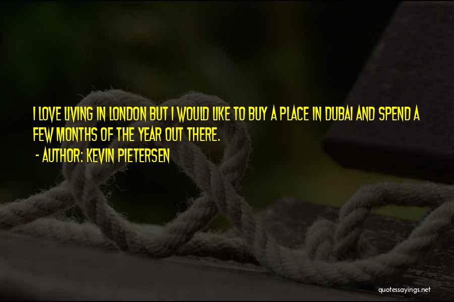 Kevin Pietersen Quotes: I Love Living In London But I Would Like To Buy A Place In Dubai And Spend A Few Months