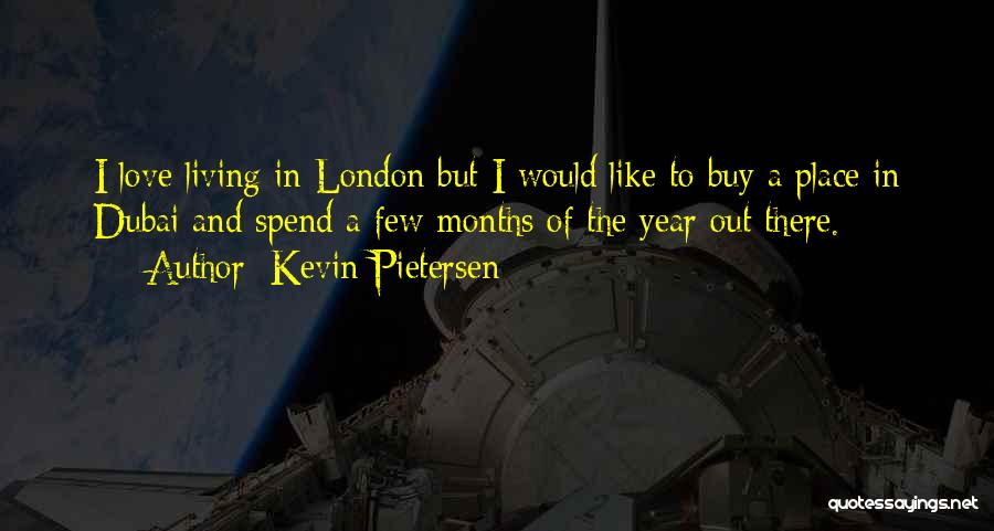 Kevin Pietersen Quotes: I Love Living In London But I Would Like To Buy A Place In Dubai And Spend A Few Months