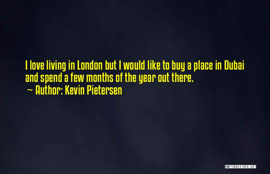 Kevin Pietersen Quotes: I Love Living In London But I Would Like To Buy A Place In Dubai And Spend A Few Months