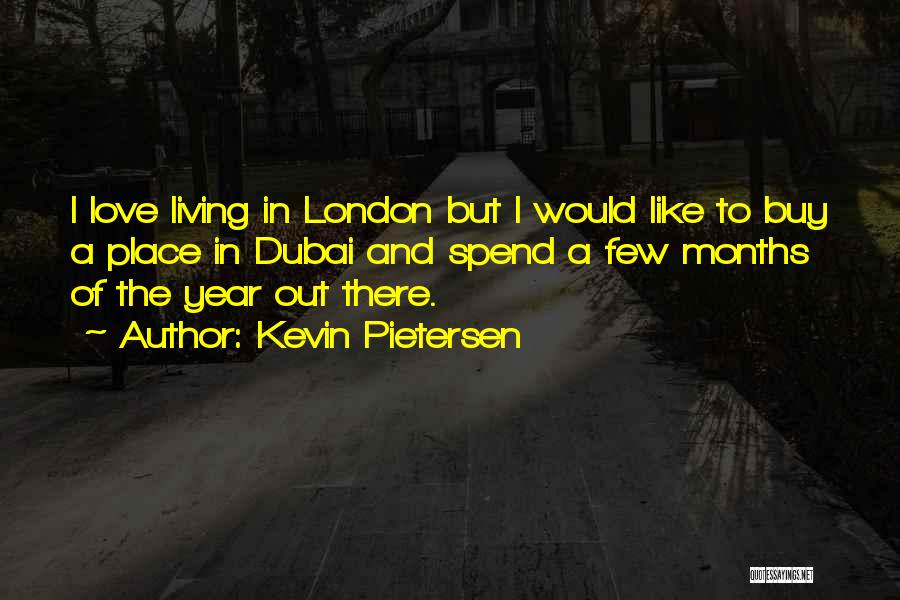 Kevin Pietersen Quotes: I Love Living In London But I Would Like To Buy A Place In Dubai And Spend A Few Months