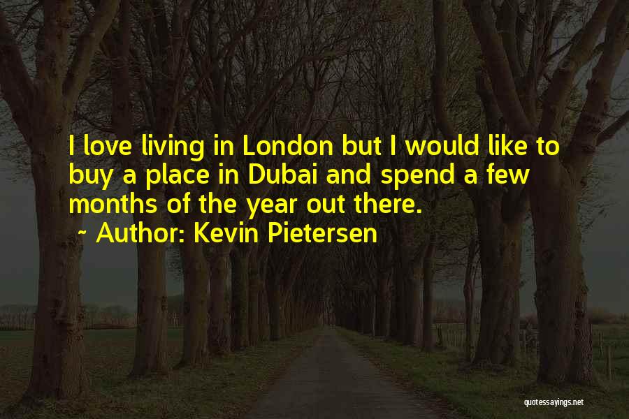 Kevin Pietersen Quotes: I Love Living In London But I Would Like To Buy A Place In Dubai And Spend A Few Months