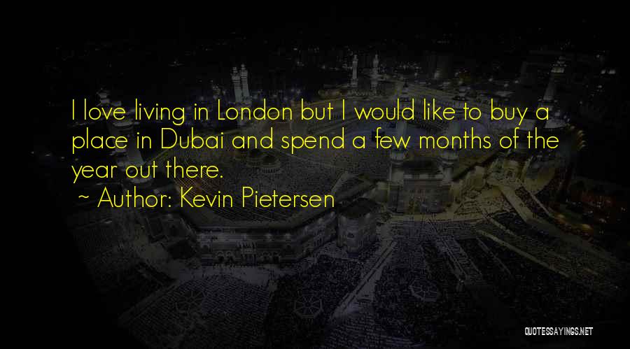 Kevin Pietersen Quotes: I Love Living In London But I Would Like To Buy A Place In Dubai And Spend A Few Months