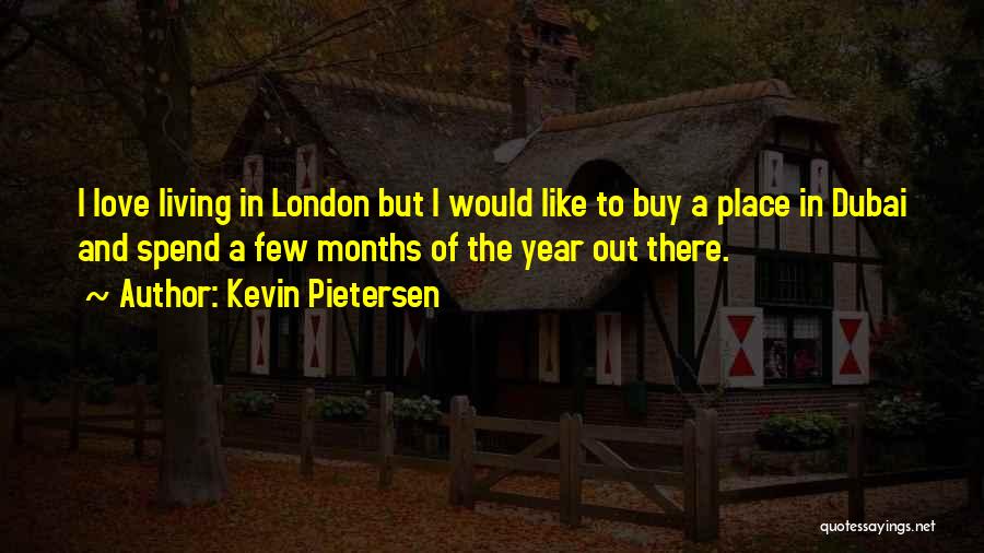 Kevin Pietersen Quotes: I Love Living In London But I Would Like To Buy A Place In Dubai And Spend A Few Months