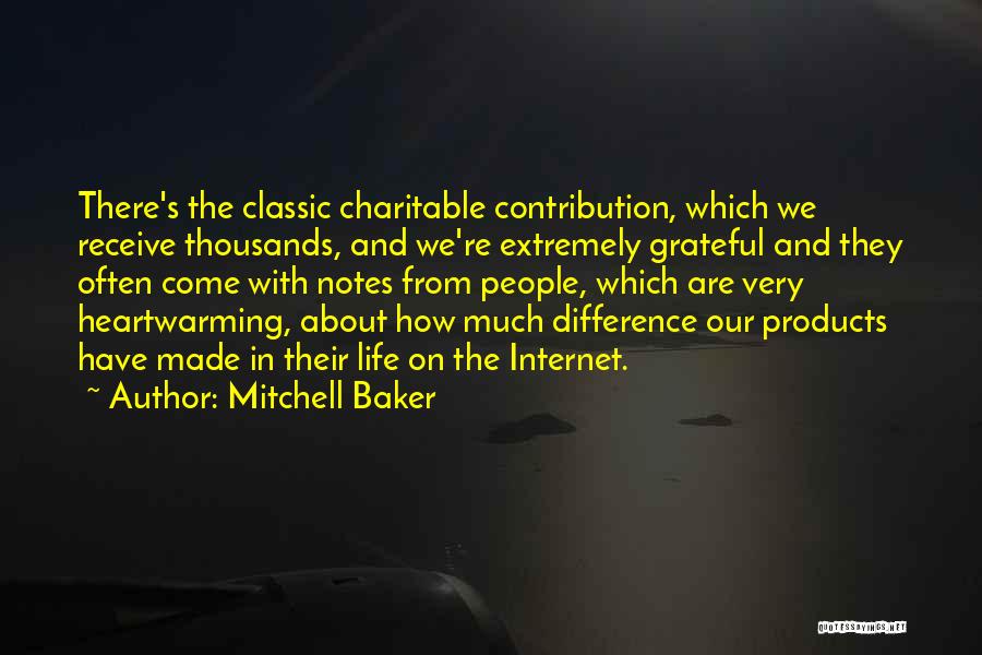 Mitchell Baker Quotes: There's The Classic Charitable Contribution, Which We Receive Thousands, And We're Extremely Grateful And They Often Come With Notes From