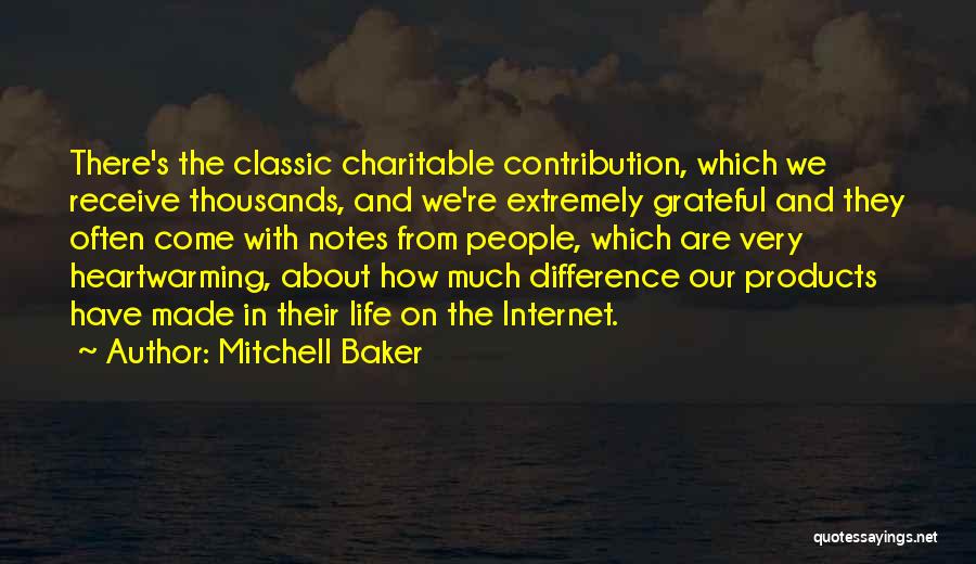 Mitchell Baker Quotes: There's The Classic Charitable Contribution, Which We Receive Thousands, And We're Extremely Grateful And They Often Come With Notes From