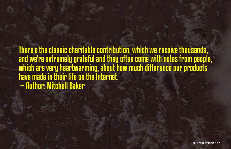 Mitchell Baker Quotes: There's The Classic Charitable Contribution, Which We Receive Thousands, And We're Extremely Grateful And They Often Come With Notes From