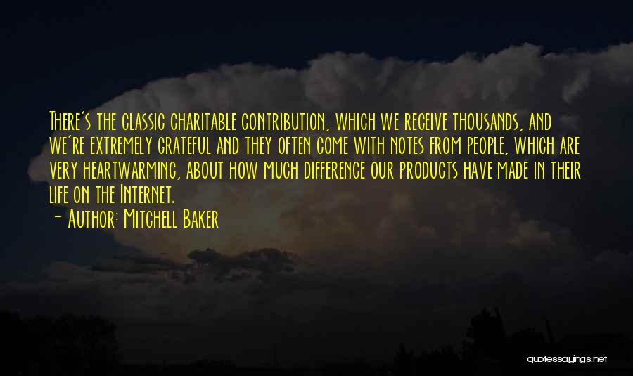 Mitchell Baker Quotes: There's The Classic Charitable Contribution, Which We Receive Thousands, And We're Extremely Grateful And They Often Come With Notes From