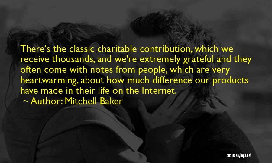 Mitchell Baker Quotes: There's The Classic Charitable Contribution, Which We Receive Thousands, And We're Extremely Grateful And They Often Come With Notes From