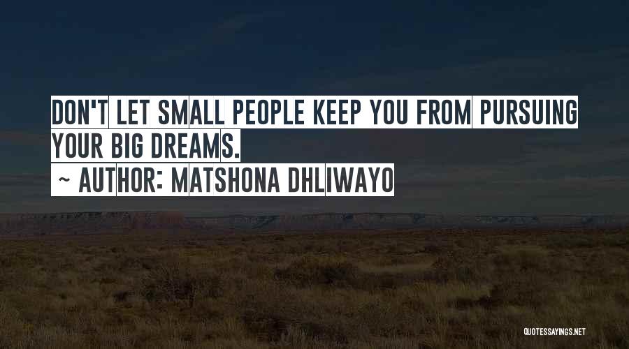 Matshona Dhliwayo Quotes: Don't Let Small People Keep You From Pursuing Your Big Dreams.