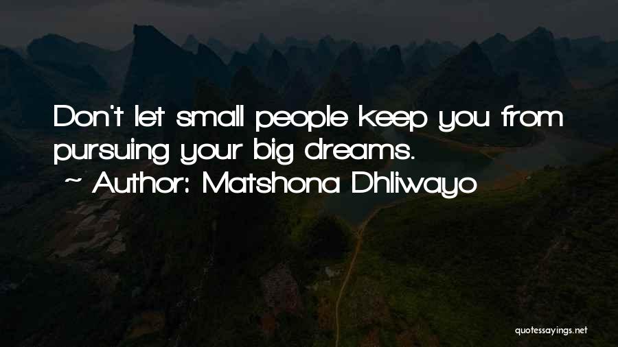 Matshona Dhliwayo Quotes: Don't Let Small People Keep You From Pursuing Your Big Dreams.